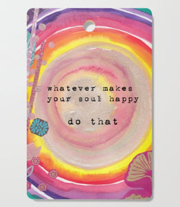 Cutting Board "whatever makes your soul happy - do that"