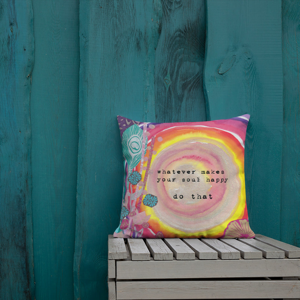 Premium Pillow "whatever makes your soul happy - do that"