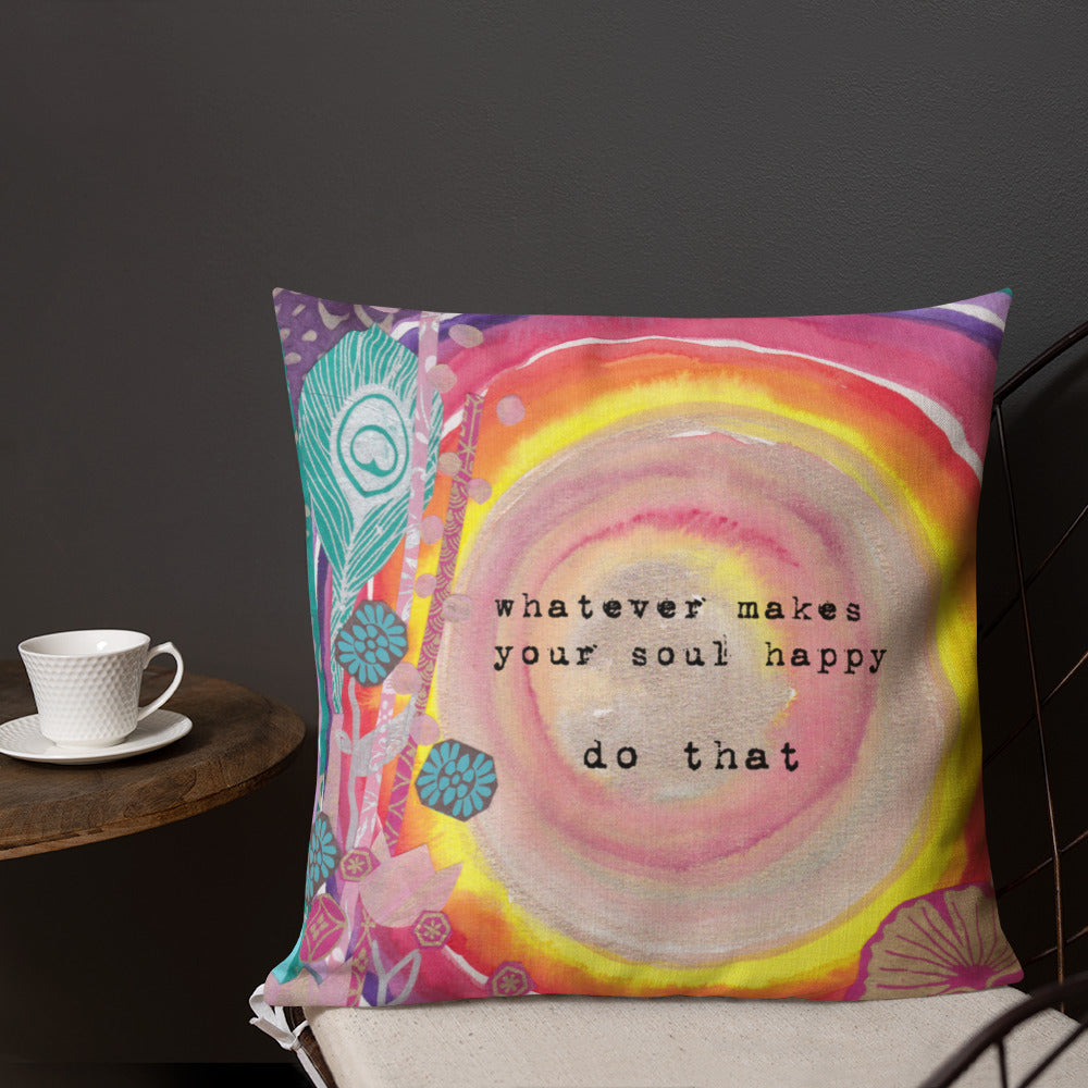 Premium Pillow "whatever makes your soul happy - do that"
