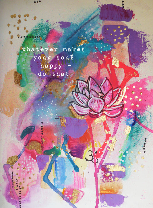 whatever makes your soul happy - do that