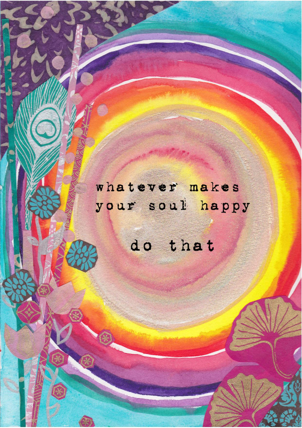 whatever makes your soul happy - do that